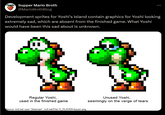 Supper Mario Broth @MarioBrothBlog Development sprites for Yoshi's Island contain graphics for Yoshi looking extremely sad, which are absent from the finished game. What Yoshi would have been this sad about is unknown. Regular Yoshi, used in the finished game Source: tcrf.net user "Zetaman", tcrf.net/File:YI_PLAYER-boyon.png Unused Yoshi, seemingly on the verge of tears