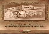 bolderelateerde WAFFLE WAUSE WAFFLE HOUSE Looking for a fight? Head to the arena- plenty of others are looking for one as well! Loading... @IRLLoadingScreens