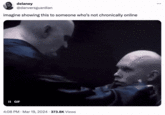delaney @danversguardian imagine showing this to someone who's not chronically online II GIF 4:08 PM Mar 19, 2024 373.8K Views .