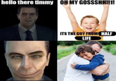 hello there timmy OH MY GOSSSHH!!1! ITS THE GUY FROM HALF LIFE