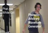 Phat Ass White Girl Photonic Arbitrary Waveform Generator