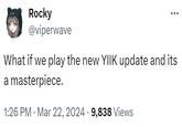 Rocky @viperwave What if we play the new YIIK update and its a masterpiece. • 1:26 PM Mar 22, 2024 9,838 Views •