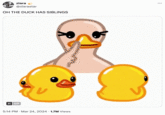 ziara @ziarastar OH THE DUCK HAS SIBLINGS II GIF 5:14 PM Mar 24, 2024 1.7M Views