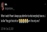 ken. @bigdaddyken____ When I watch Power I always pay attention to what everybody have on.. i be like "they got that s--- on"( am I the only one? 2:27 AM Dec 22, 2021