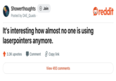 Showerthoughts Posted by DAE_Quads. + Join It's interesting how almost no one is using laserpointers anymore. 3.3K upvotes Comment 2 Copy link View 493 comments reddit
