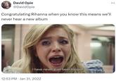 David Opie @DavidOpie Congratulating Rihanna when you know this means we'll never hear a new album I have never, ever been happier. 12:53 PM Jan 31, 2022 •