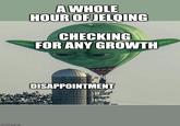 imgflip.com A WHOLE HOUR OF JELOING CHECKING FOR ANY GROWTH DISAPPOINTMENT