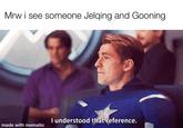 Mrw i see someone Jelqing and Gooning I understood that reference. made with mematic