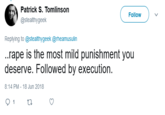 > Patrick S. Tomlinson @stealthygeek Replying to @stealthygeek @rheamusulin Follow ..r--- is the most mild punishment you deserve. Followed by execution. 8:14 PM - 18 Jun 2018 Q1 27