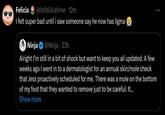 Felicia @itsfeliciatime - 12m I felt super bad until i saw someone say he now has ligma Ninja @Ninja - 23h Alright I'm still in a bit of shock but want to keep you all updated. A few weeks ago I went in to a dermatologist for an annual skin/mole check that Jess proactively scheduled for me. There was a mole on the bottom of my foot that they wanted to remove just to be careful. It... Show more