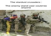 The stardust crusaders : The enemy stand user could be anyone