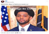 E @ElijahSchaffer BREAKING: Mayor of Baltimore speaks out Dat Bridge Be Closed, Yo. • 00001 1:06 AM Mar 27, 2024 21.7M Views