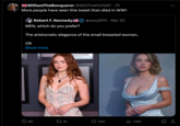 SK WilliamTheBonqueror @WillTheKid1507. 7h More people have seen this tweet than died in WW1 Robert F. Kennedy @sexyRFK • Mar 25 MEN, which do you prefer? The aristocratic elegance of the small breasted woman, OR Show more 69 tz 1K 34K || 1.6M