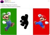 JOLLY J @DynamoSuperX > italian flag has 3 colors. > there's a third mario brother. ...