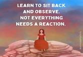 LEARN TO SIT BACK AND OBSERVE. NOT EVERYTHING NEEDS A REACTION. tinybuddha.com