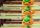 drink up An animal crossing meme I found. Reposting here, not mine.