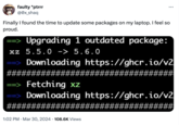 faulty *ptrrr @0x_shaq Finally I found the time to update some packages on my laptop. I feel so proud. ==> Upgrading 1 outdated package: xz 5.5.0 -> 5.6.0 ... Downloading https://ghcr.io/v2 Fetching xz Downloading https://ghcr.io/v2 1:02 PM Mar 30, 2024 108.6K Views