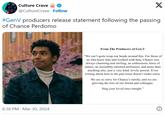 Gen V producers message about Chance Perdomo passing away Culture Crave @CultureCrave · Follow X #GenV producers release statement following the passing of Chance Perdomo 6:38 PM Mar 30, 2024 From The Producers of Gen V "We can't quite wrap our heads around this. For those of us who knew him and worked with him, Chance was always charming and smiling, an enthusiastic force of nature, an incredibly talented performer, and more than anything else, just a very kind, lovely person. Even writing about him in the past tense doesn't make sense. We are so sorry for Chance's family, and we are grieving the loss of our friend and colleague. Hug your loved ones tonight."