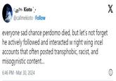 Chance Perdomo controversies 6 Kioto- @callmekioto Follow everyone sad chance perdomo died, but let's not forget he actively followed and interacted w right wing incel accounts that often posted transphobic, racist, and misogynistic content... 6:46 PM · Mar 30, 2024 X