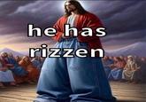 he has rizzen