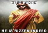 HE IS RIZZEN HE IS RIZZEN INDEED