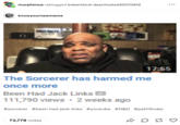 morphimus reblogged bobertlord-deactivated20170912 knowyournewmeme CALL-OUTE ... 17:55 The Sorcerer has harmed me once more Been Had Jack Links 111,790 views • 2 weeks ago #sorcerer #been had jack links #youtube #D&D #pathfinder 73,778 notes