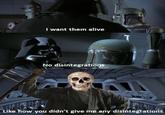 I want them alive No disintegrations Like how you didn't give me any disintegrations
