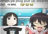 When ya plug pull up wearin a litazumanga.mem dat HI BRO HI BRO New York