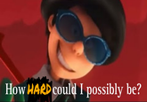 How HARD could I possibly be?