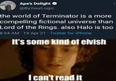 Ape's Delight @ByYourLogic the world of Terminator is a more compelling fictional universe than Lord of the Rings. also Halo is too 8:54 AM 19 Apr 21 - Twitter for iPhone It's some kind of elvish I can't read it