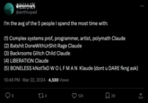 5 People You Spend Most Time With Watermark @anthrupad I'm the avg of the 5 people I spend the most time with: (1) Complex systems prof, programmer, artist, polymath Claude (2) Batshit DoneWithUrShit Rage Claude (3) Backrooms Glitch Child Claude (4) LIBERATION Claude (5) BONELESS KNotTeD WOLFMAN Klaude (dont u DARE fkng ask) 10:48 PM Mar 22, 2024 4,530 Views • 9 174 124 , 29 ↑