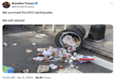 Brandon Trusso @brandontrusso We survived the NYC earthquake. We will rebuild • • 10:32 AM Apr 5, 2024 54.1K Views ...