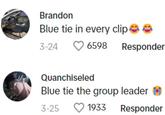 Brandon Blue tie in every clip 3-24 6598 Responder Quanchiseled Blue tie the group leader 3-25 1933 Responder