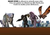 SKAR KING is about to attack your city. Use ms paint or whatever the f--- you want to make your defences. YOU ??