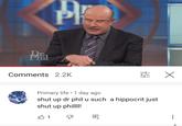 Pil PK Comments 2.2K 로 X • Primary life 1 day ago. shut up dr phil u such a hippocrit just shut up phill!!! 1 4 回