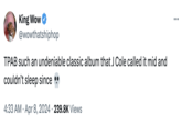 J. Cole's Apology to Kendrick Lamar meme King Wow @wowthatshiphop TPAB such an undeniable classic album that J Cole called it mid and couldn't sleep since 4:33 AM Apr 8, 2024 239.8K Views ...