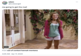 adam @brokeangeI me going to get the mail 0:01 From out of context hannah montana • 4:05 AM Apr 17, 2020