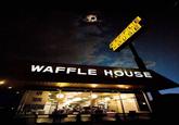 H WAFFLE HOUSE NOW TAKING