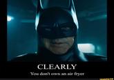 CLEARLY You don't own an air fryer ifunny.co