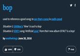 bop y f used to reference a good song; to say that a song is really good Situation 1: SHINee's 'View' is such a bop Situation 2: EXO's song 'Artificial Love' from their new album EX'ACT is a bop! by exothekings June 20, 2016 10540 2039 FLAG