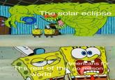 The solar eclipse Americans for The rest of the no reason World