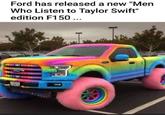 It always comes back to Taylor Swift Ford has released a new "Men Who Listen to Taylor Swift" edition F150 ...