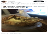 Brownie @bigjalenciaga Follow My fat ass thought this was a baked potato Carmy in the Fridge @adxze May 29, 2017 That organic shea butter 8:41 PM May 29, 2017