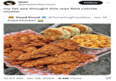 tewi Follow @pradanitecrawlr my fat ass thought this was Red calcite cluster Food Crush @TemptingFood Nov⚫ Jan 19 Fried Chicken 12:54 AM • Jan 28, 2024 • 4.4M Views