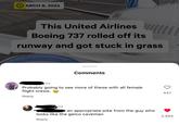 ARCH 8, 2024 This United Airlines Boeing 737 rolled off its runway and got stuck in grass Comments 2d Probably going to see more of these with all female flight crews. Reply 2d an appropriate joke from the guy who looks like the geico caveman Reply NOW 447 2,965