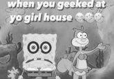 when you geeked at yo girl house 00