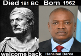 Died 181 BC Born 1962 welcome back Hannibal Barca