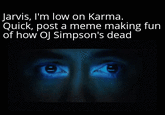 Jarvis, I'm low on Karma. Quick, post a meme making fun of how OJ Simpson's dead