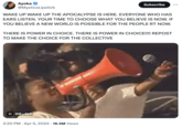 Ayoka @MysticxLipstick Subscribe WAKE UP WAKE UP THE APOCALYPSE IS HERE. EVERYONE WHO HAS EARS LISTEN. YOUR TIME TO CHOOSE WHAT YOU BELIEVE IS NOW. IF YOU BELIEVE A NEW WORLD IS POSSIBLE FOR THE PEOPLE RT NOW. THERE IS POWER IN CHOICE. THERE IS POWER IN CHOICE!!!! REPOST TO MAKE THE CHOICE FOR THE COLLECTIVE II GIF ALT • 2:20 PM Apr 5, 2024 16.5M Views ...