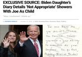 EXCLUSIVE SOURCE: Biden Daughter's Diary Details 'Not Appropriate' Showers With Joe As Child "Was I molested. I think so." by PATRICK HOWLEY - October 24, 2020 in 2020, Breaking News, Exclusive, News, Politics You will have all You desire! Trust the Pruss Trust yourself + your ability to manifest all yak Dreams. Yo 90 o this Ashley Blazek Biden